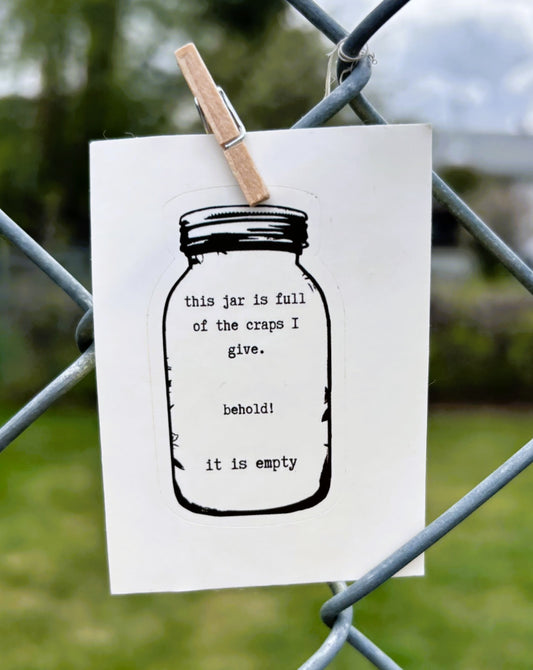 this jar is full of the craps I give. behold! it is empty Sticker