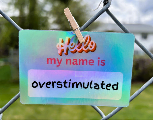Hello my name is Overstimulated Holographic Sticker